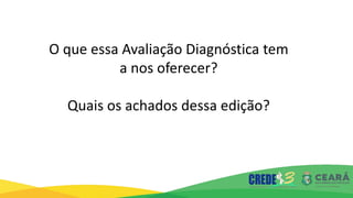 O que essa Avaliação Diagnóstica tem
a nos oferecer?
Quais os achados dessa edição?
 