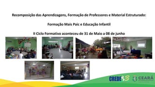 Recomposição das Aprendizagens, Formação de Professores e Material Estruturado:
Formação Mais Paic e Educação Infantil
II Ciclo Formativo aconteceu de 31 de Maio a 08 de junho
 