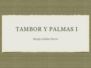 TAMBOR Y PALMAS I
Sergio Galán Parro
 
