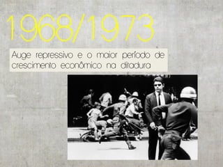 1968/1973
Auge repressivo e o maior período de
crescimento econômico na ditadura
 