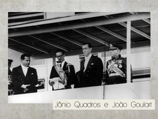 Jânio Quadros e João Goulart
 