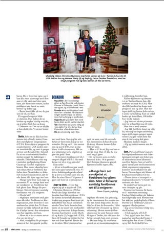 Ulykkelig rikdom: Christina Quinteros (29) forlot sønnen på to år i Tambo da hun dro til
USA. Nå bor hun og døtrene Sherly (8) og Kayla (5) i et av Tambos fineste hus, men har
knapt penger til mat og klær. Sønnen vil ikke se henne.

b
­ arna. De er ikke våre egne, og vi
kan ikke være så strenge med dem
som vi ville vært med våre egne
barn, sier bestefaren senere, ­ nder
u
middagen som består av mais,
bønner og kokte egg.
– Barna hører ikke på oss, de gjør
som de vil, sier han.
På veggen henger et bilde
av ­ atteren. Han hekter det av
d
kroken­og stryker kjærlig over det,
og så gråter både han og kona.
– Datteren vår. Det var en ulykke
at hun skulle dra. Vi savner henne
sånn.

Støtte. Selv om de ikke kan inn­
rømme det offisielt, støtter Ecua­
dors myndigheter emigrasjonen
til USA. Etter oljen er pengene fra
ecuadorianere i USA landets stør­
ste inntektskilde, og over ti ganger
så mye som Ecuador får i bistand.
En av tre ecuadorianske familier
mottar penger fra slektninger i
utlandet. Dobbeltheten viser seg
i samtalen med psykolog Diana
Guyara på Tambos migrasjons­
kontor. Hun møter ukentlig barn
som sliter etter at foreldrene har
forlatt dem. Notatboken er deko­
rert med prinsessemotiver, det får
ofte barna til å åpne opp, sier hun.
– Mange barn sliter med angst og
nervøsitet. Vi ser mange barn som
ser vanskjøttet ut. Foreldrene har
helt glemt dem. Mange får pro­
blemer. Men vi forsvarer samtidig
foreldrenes rett til å emigrere.
– Hvorfor det?
– Migrasjon har funnet sted gjen­
nom alle tider. Problemet er ikke
migrasjonen, men hvordan vi som
samfunn har taklet den. Vi i kom­
munen var ikke forberedt på tiltak
for å hjelpe barna i den situasjonen
som har oppstått, sier hun.
– Mener du at det er statens ansvar
å ta vare på barna?
– Altså, nå skylder alle på migra­
sjonen så fort det oppstår proble­
side

26 –

VÅRT LAND – lørdag 16. november 2013

ecuador
Republikk i den nordvestlige
d
­ elen av Sør-Amerika, ved ekvator.
G
­ renser til Colombia i nord, Peru i
sør og øst, og til Stillehavet i vest.
Ecuador er et utviklingsland med
store lån i utlandet. Før oljeutvinningen startet i 1972 var økonomien helt avhengig av jordbruket.
Utgjorde på 1400-tallet den nordligste delen av det gamle inkariket.
Tatt i besittelse av Spania tidlig på
1500-tallet. Fra 1819 del av Gran
Colombia, «Stor-Colombia».
Ble en selvstendig stat i 1830.

mer med barn. Men jeg ble selv
forlatt av faren min da jeg var syv
måneder. Da jeg var 13 dro moren
min og jeg til USA i syv år. Jeg
klarte å takle situasjonen, fikk en
god utdanning, lærte engelsk og
gjør det godt i livet.
– Du forsvarer foreldrenes rett til å
emigrere illegalt til USA. Hva med
barnas rett til en trygg oppvekst?
Hun nøler.
– Vi vet at foreldrene gjør vondt
mot sine egne barn ved å reise. Vi
driver holdningsskapende arbeid
for å prøve å overtale dem til å bli.
Men de reiser likevel. Vi prøver å
gjøre det beste ut av situasjonen.

Anger og sinne. – Hver dag
a
­ ngrer jeg på at jeg dro til USA.
Christina Quinteros (29) har
fortalt den lange historien om
hvordan hun fikk problemer i USA
da hennes daværende ektemann
b
­ rukte opp pengene hun tjente­på
kaféjobben hun hadde i småbyen
utenfor New York, hvordan hun
møtte en ny mann som mishandlet
henne og truet med å drepe henne,
hvordan hun klarte å sende Sherly
(8) og Kayla (5), begge født i USA,
hjem til Ecuador og i sikkerhet før
hun selv kom hjem til Tambo for
tre år siden. Men Quinteros har

Quito
Ecuador
Tambo

også en sønn, som ble værende
hos bestemoren da hun dro som
16-åring. Øynene hennes fylles
brått av tårer.
– Han er 15 år nå. Jeg tror han er
sint på meg. Han vil ikke ha noe
med meg å gjøre.
Det var moren som overtalte
henne til å dra. 14 år gammel
ble Christina Quinteros gravid,­
k
­ jæresten hadde ingen jobb,

«Mange barn ser
v
­ anskjøttet ut.
Foreldrene har glemt
dem. Men vi forsvarer
s
­ amtidig foreldrenes
rett til å emigrere»
Diana Guyara, psykolog
u
­ tgiftene ble store. De giftet seg,
og da ektemannen dro, mente mo­
ren hun burde følge etter, det var
ikke bra å leve fra hverandre. Helst
ville hun blitt i Ecuador og fått en
utdanning. Moren mente jobbut­
siktene var for små. Sønnen måtte
bli igjen i Tambo, det ville være for
farlig å smugle ham over grensen.
– Det var farlig. På overfarten
prøvde en av menneskesmuglerne

å voldta meg, forteller hun.
Nå bor Quinteros og døtrene
i et av Tambos fineste hus, alle
møblene er sendt fra USA. Men
den lille familien har knapt nok
penger til mat og klær. Hun har
ingen jobb, og barnas fedre nekter
å sende barnebidrag. Kun en onkel
husker på dem iblant, 300 dollar
hver tredje måned.
– Jeg har vært så sint på moren
min for at hun fikk meg til å dra.
Hun slår ut med armene.
– Jeg fikk det flotte huset jeg ville
ha, men jeg har ingen utdanning,
ingen jobb, ingen penger, ingen
venner. Jeg går rundt alene her
uten å vite hva jeg skal gjøre.
Hendene lander i fanget.
– Og jeg mistet sønnen min for
alltid.

Savn. Psykolog Diana Guayara
fra migrasjonskontoret står i dør­
åpningen på toget som leder opp
til inkaruinene noen kilometer
nord for Tambo. Som et ledd i å
gjøre barna kjent med kommunens
tiltak, organiserer migrasjons­
kontoret skoleutflukter for alle
barna. Denne dagen står klassen til
E
­ steban Mishirumbay for tur.
– Denne turen er arrangert av
migrasjonskontoret. Vi holder til i
sentrum, sier hun.
Så ønsker hun barna god tur,
snur i trappen og går.
Fremme ved ruinene får barna
en 15 minutters omvisning.
E
­ steban Mishirumbay går bakerst,
han følger ikke med. Bestemoren
har søkt om psykologhjelp til ham.
Det blir i så fall Diana Guayaras
oppgave å hjelpe gutten.
– Jeg savner mamma veldig mye,
sier Esteban.
– Vil du også dra til USA?
– Nei, jeg vil være her. Men
p
­ appa har sagt han skal bygge et
stort og fint hus til oss i Tambo,
og ny bil. At alt skal bli bra.
Hovedsaken er presentert av Mads Størdal Vegstein

 