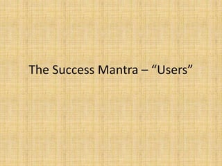 The Success Mantra – “Users”
 