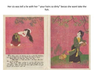 Her sis was tell a lie with her “ your hairs so dirty” becoz she want take the
fish.
 