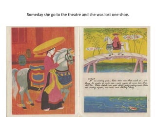 Someday she go to the theatre and she was lost one shoe.
 