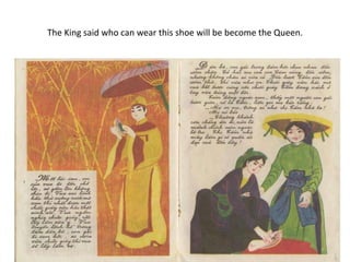 The King said who can wear this shoe will be become the Queen.
 