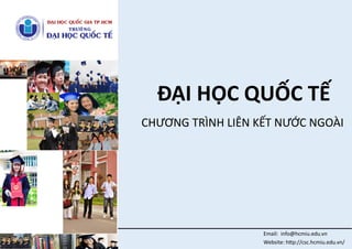 ĐẠI HỌC QUỐC TẾ 
Email: info@hcmiu.edu.vn Website: http://csc.hcmiu.edu.vn/ 
CHƯƠNG TRÌNH LIÊN KẾT NƯỚC NGOÀI 
 