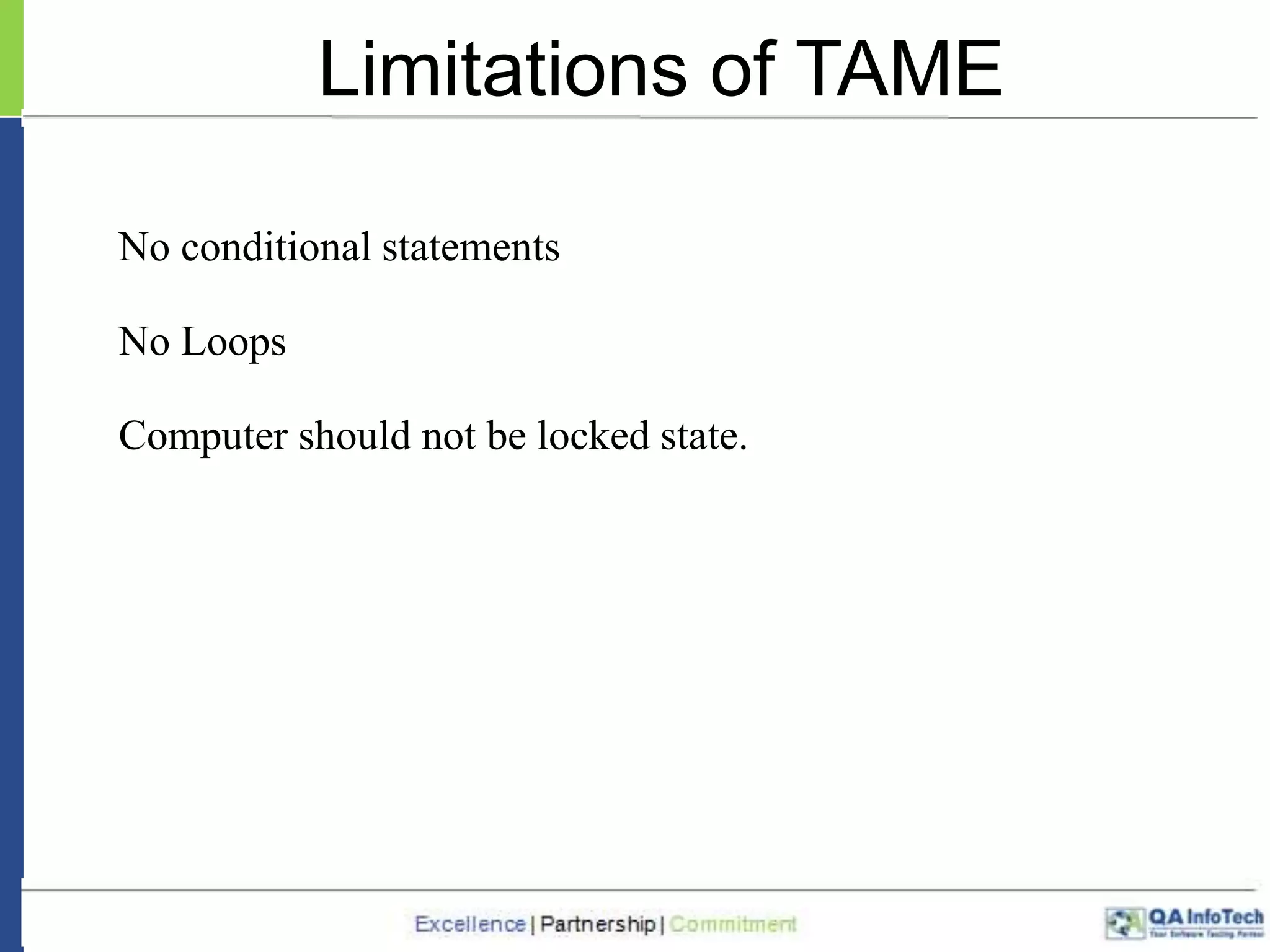 Limitations of TAME
No conditional statements
No Loops
Computer should not be locked state.

Excellence | Partnership | Commitment

 