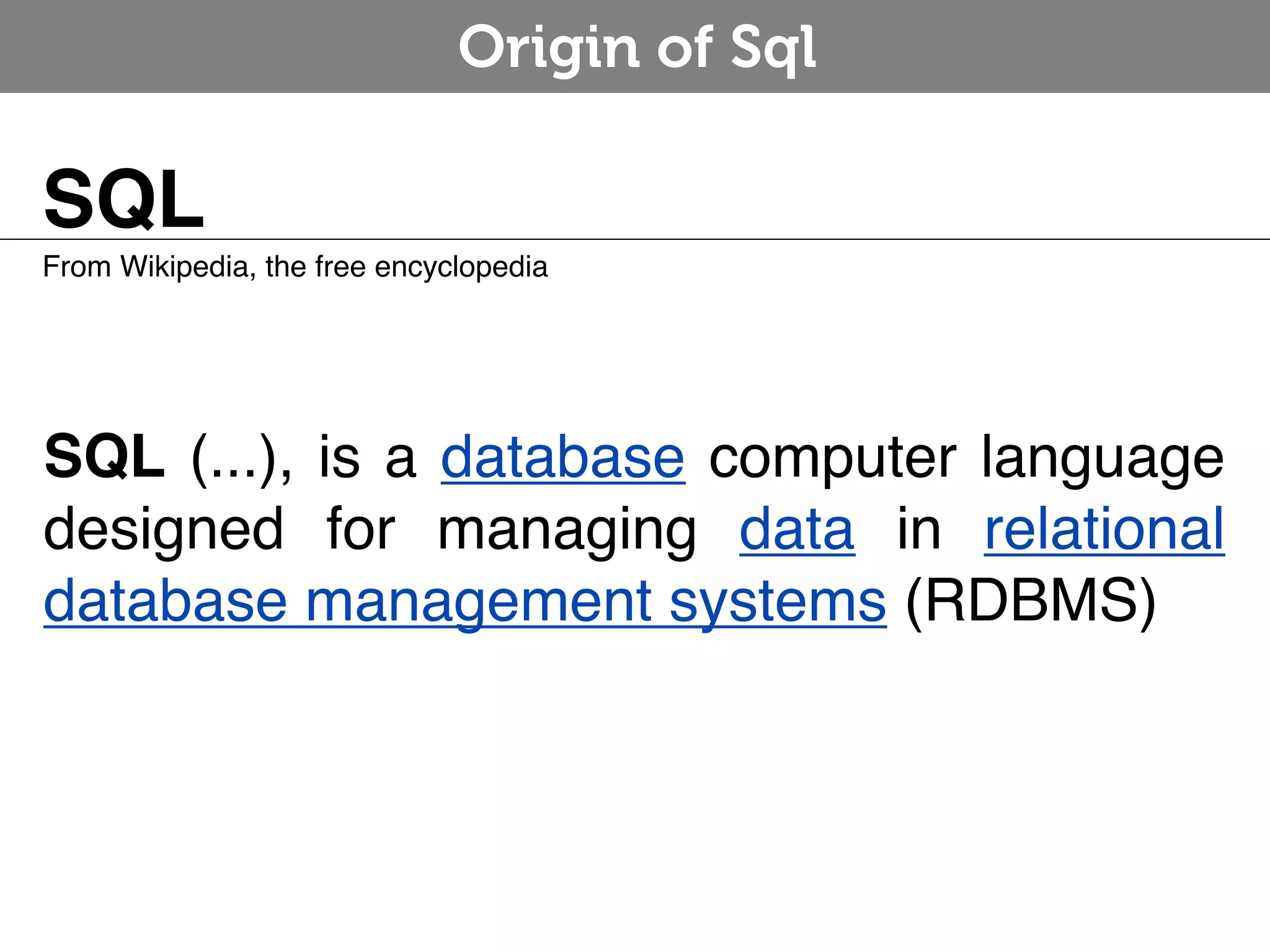 Origin of Sql SQL From Wikipedia, the free encyclopedia SQL (...), is a database computer language designed for managing data in relational database management systems (RDBMS) 