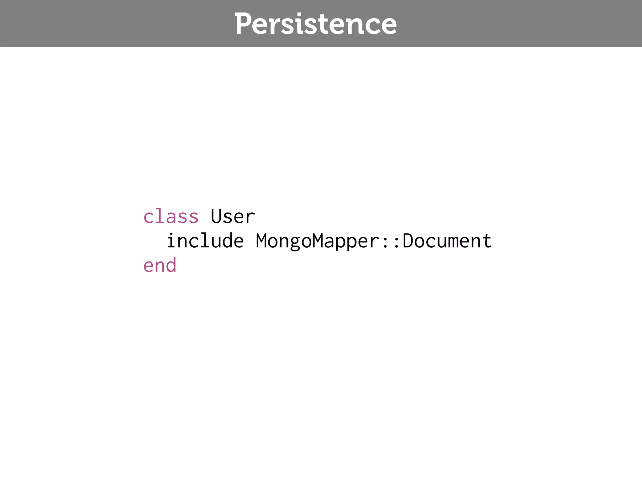 Persistence class User include MongoMapper::Document end 