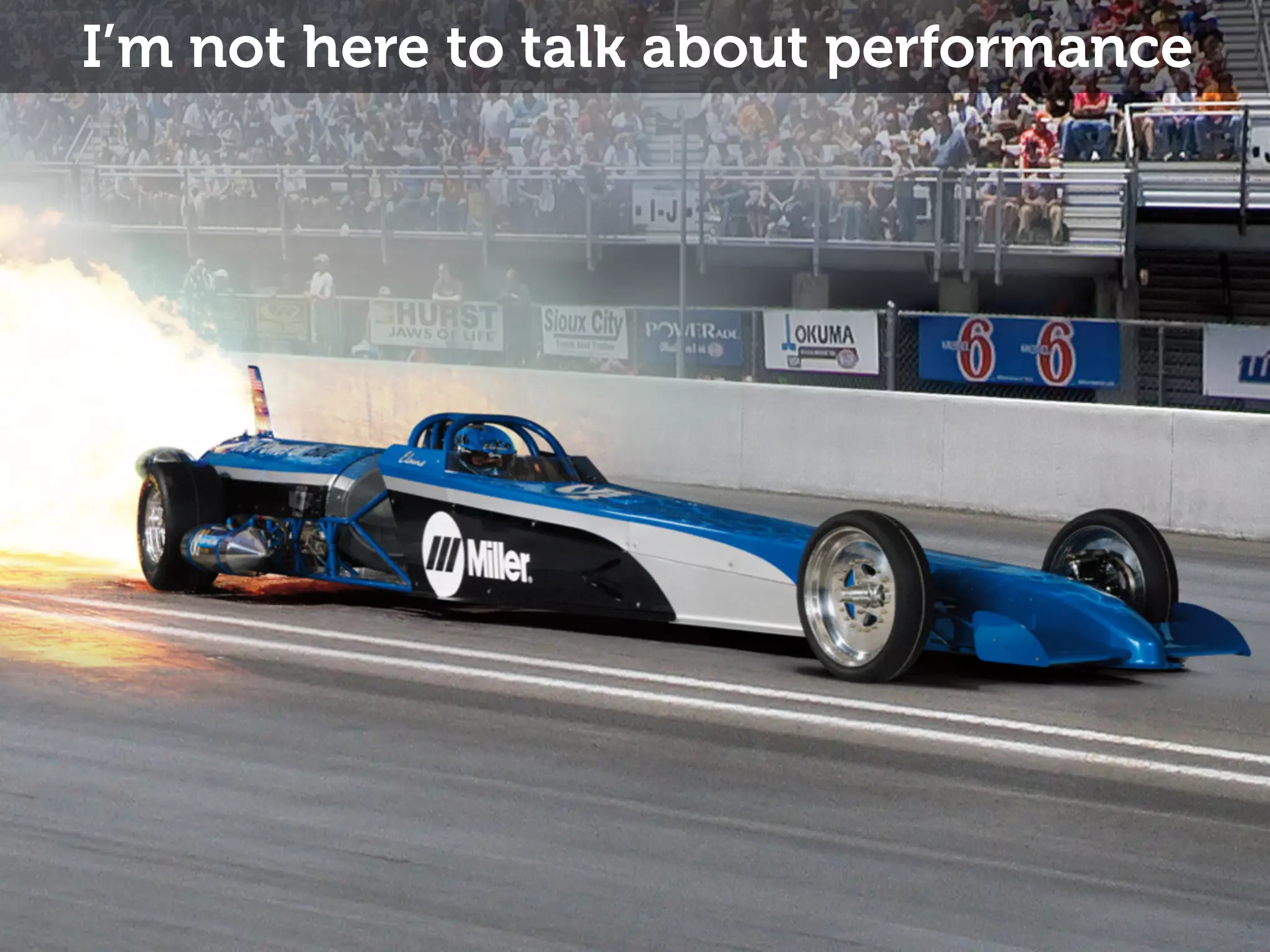 I’m not here to talk about performance 