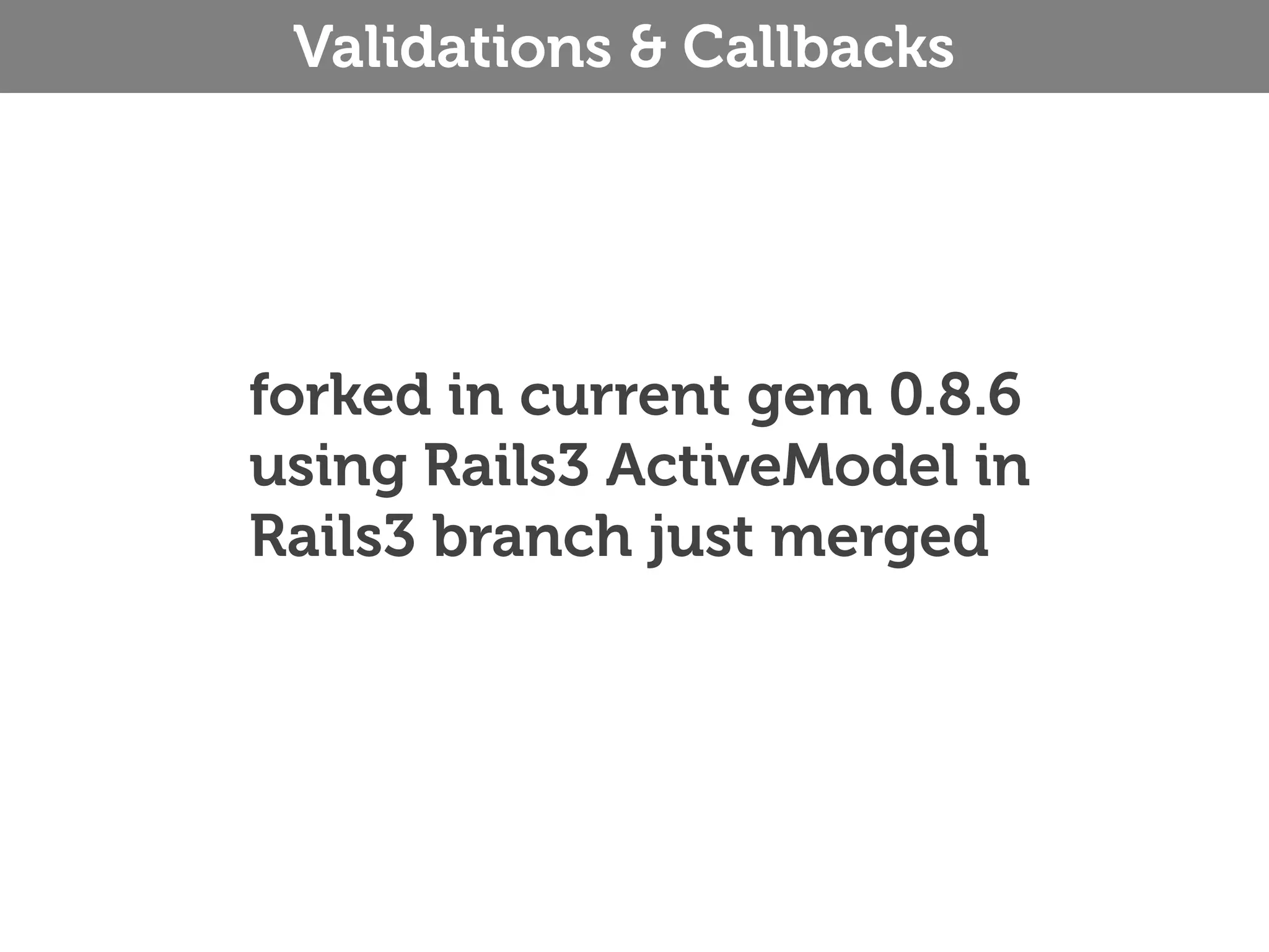 Validations & Callbacks forked in current gem 0.8.6 using Rails3 ActiveModel in Rails3 branch just merged 