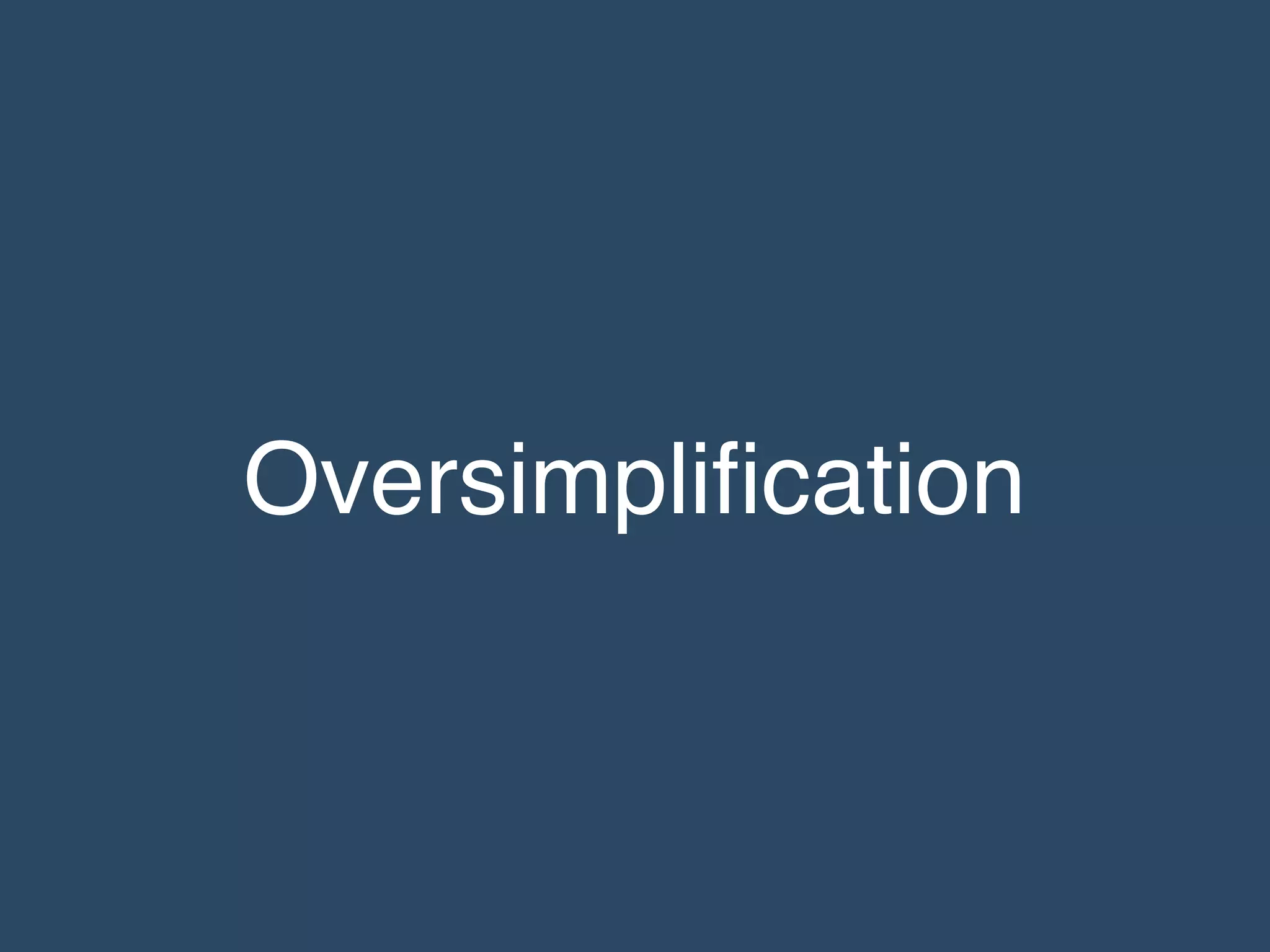 Oversimpliﬁcation
 