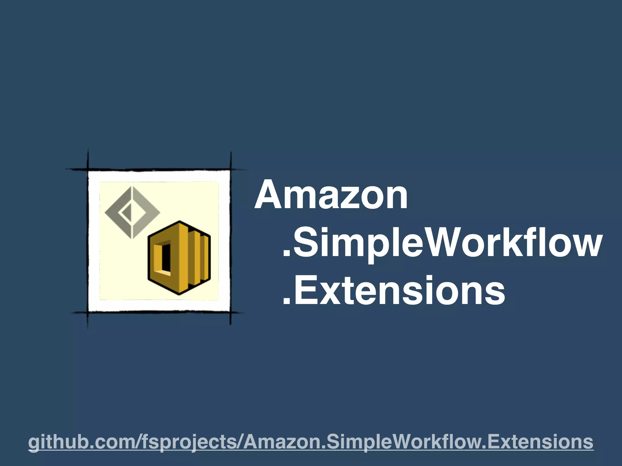 Amazon
.SimpleWorkﬂow
.Extensions
github.com/fsprojects/Amazon.SimpleWorkﬂow.Extensions
 