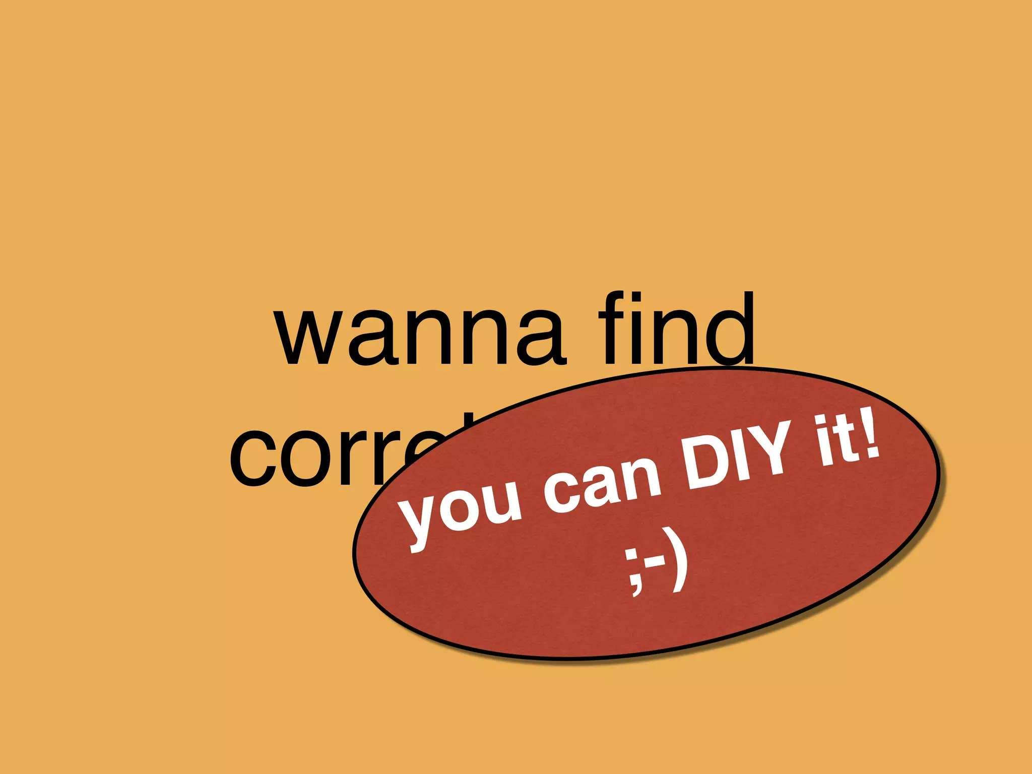 wanna ﬁnd
correlations?
you can DIY it!
;-)
 
