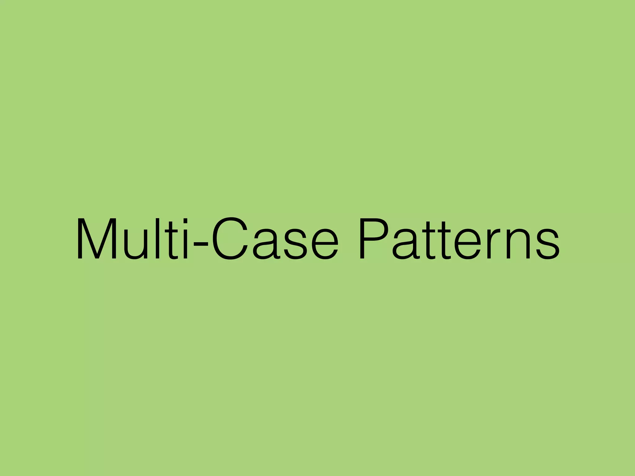Multi-Case Patterns
 