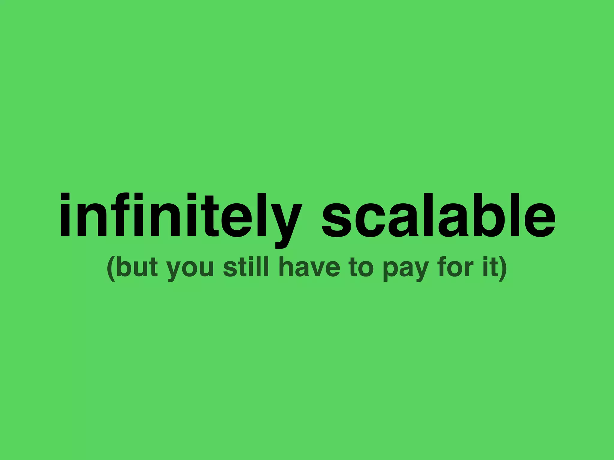 inﬁnitely scalable
(but you still have to pay for it)
 