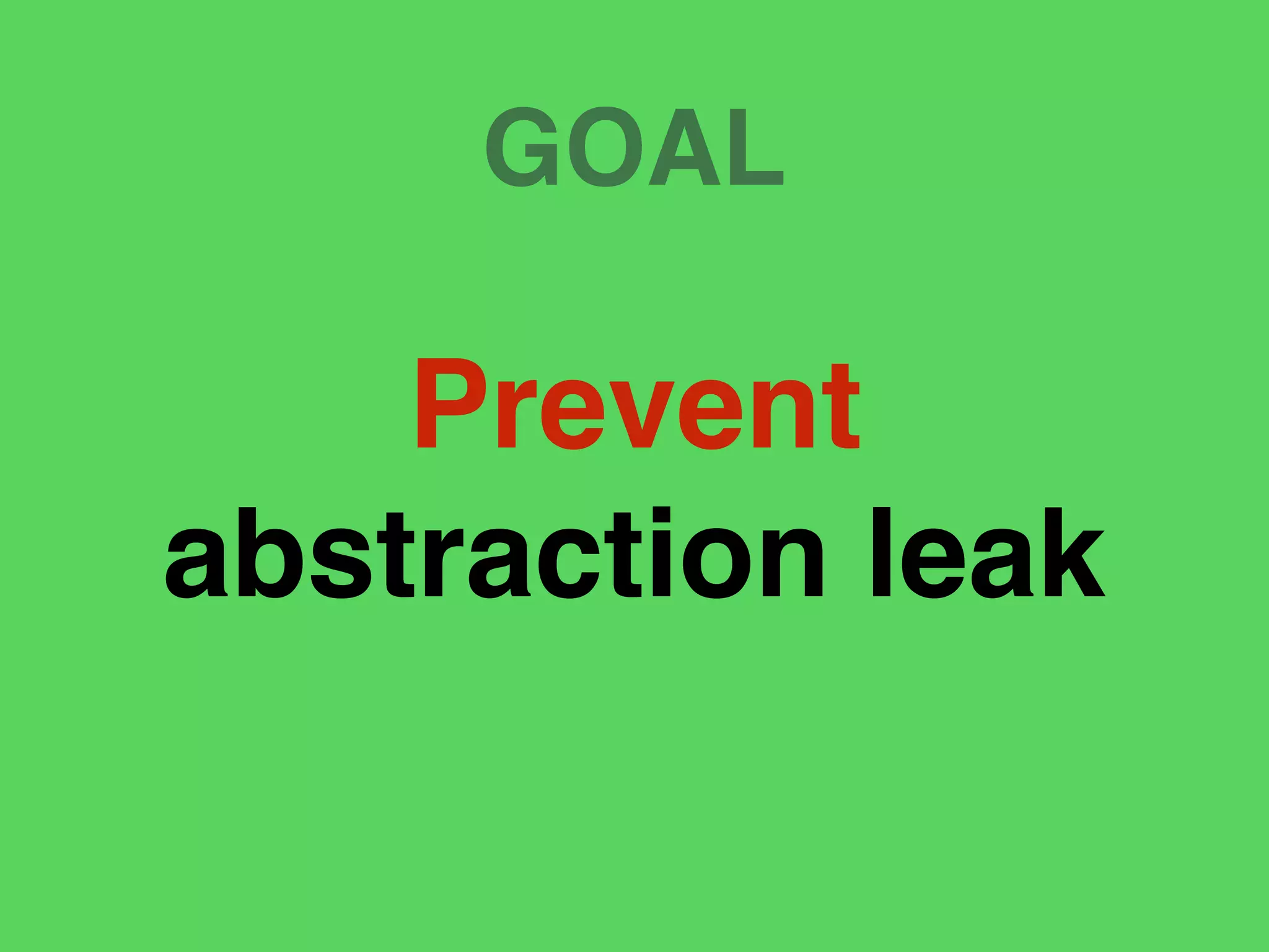 GOAL
Prevent
abstraction leak
 