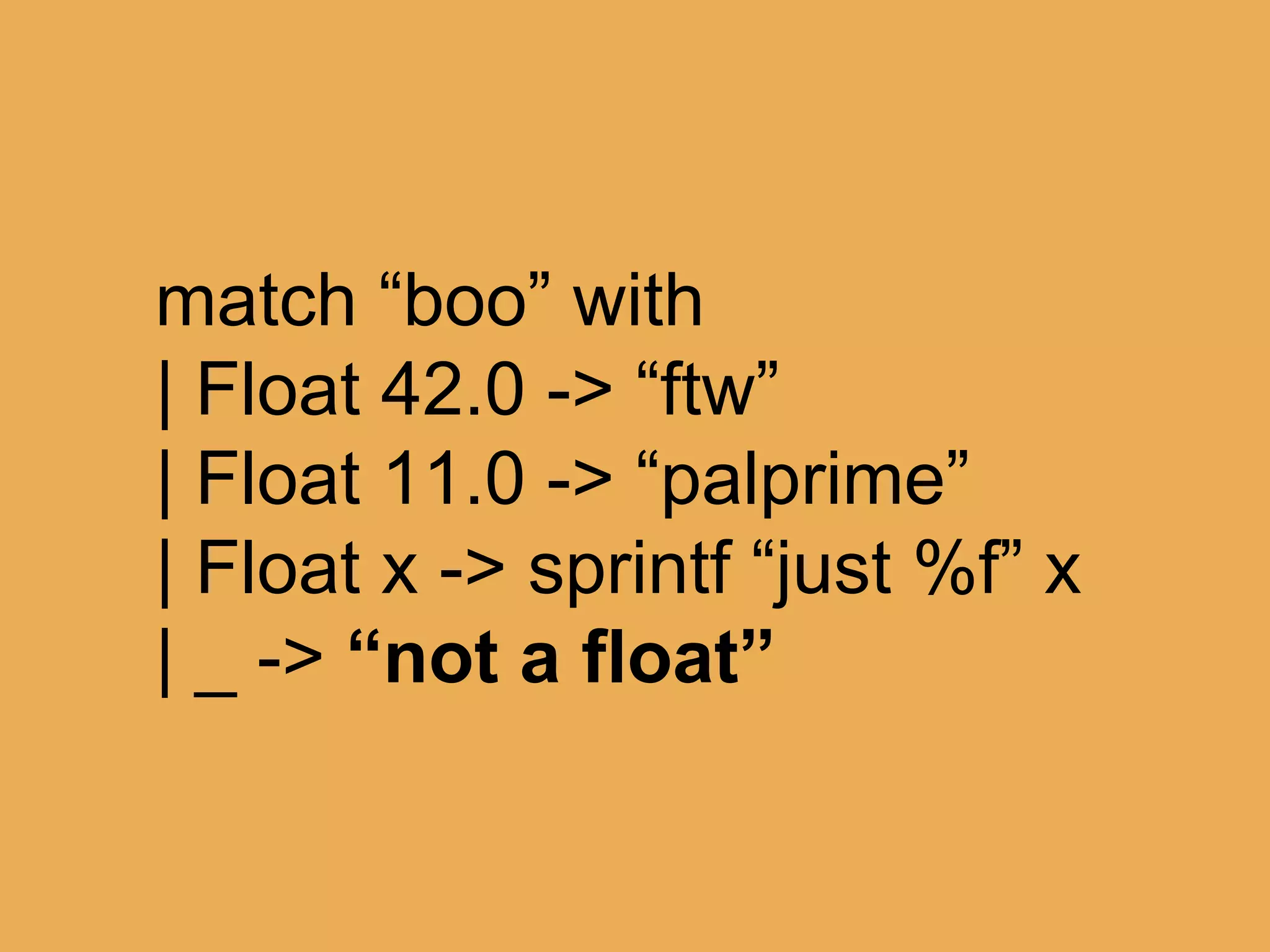 @theburningmonk
let (|Float|_|) input =
match Double.TryParse input with
| true, n -> Some n
| _ -> None
 