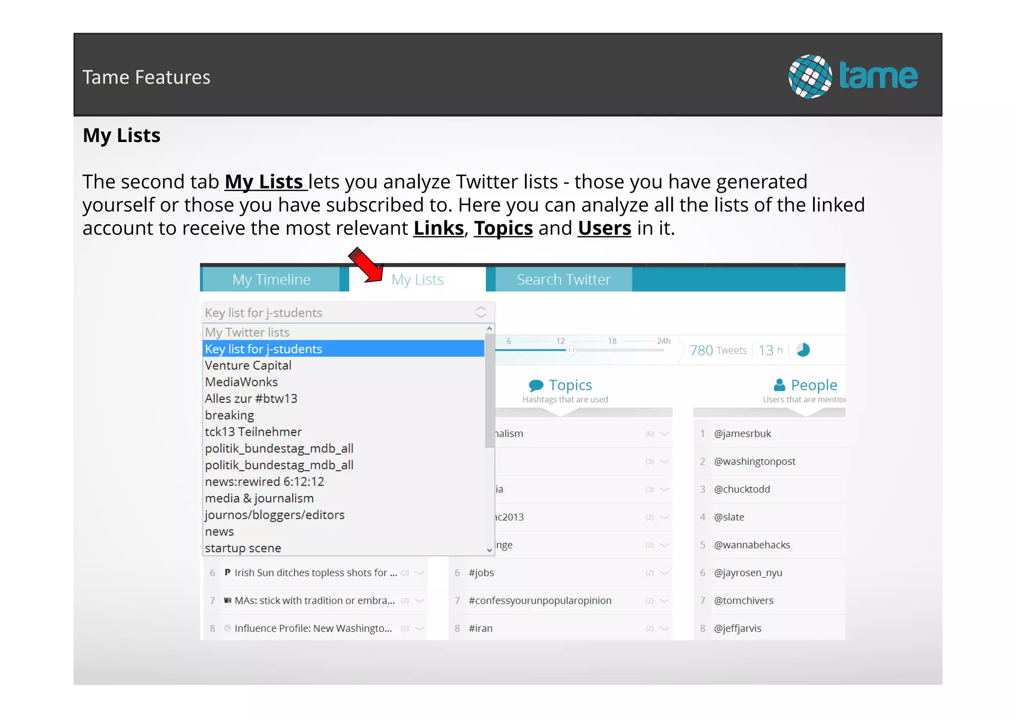 My Lists
The second tab My Lists lets you analyze Twitter lists - those you have generated
yourself or those you have subscribed to. Here you can analyze all the lists of the linked
account to receive the most relevant Links, Topics and Users in it.
Tame Features
 