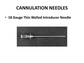 CANNULATION NEEDLES
• 18 Gauge Thin Walled Introducer Needle
 