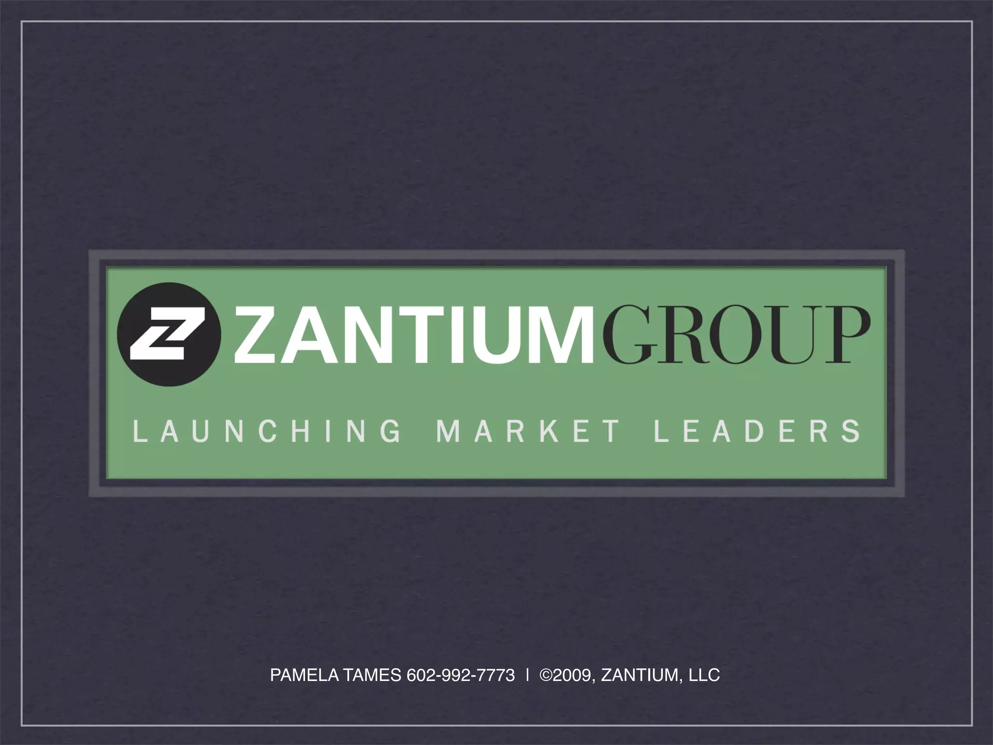 PAMELA TAMES 602-992-7773 ❘ ©2009, ZANTIUM, LLC
 