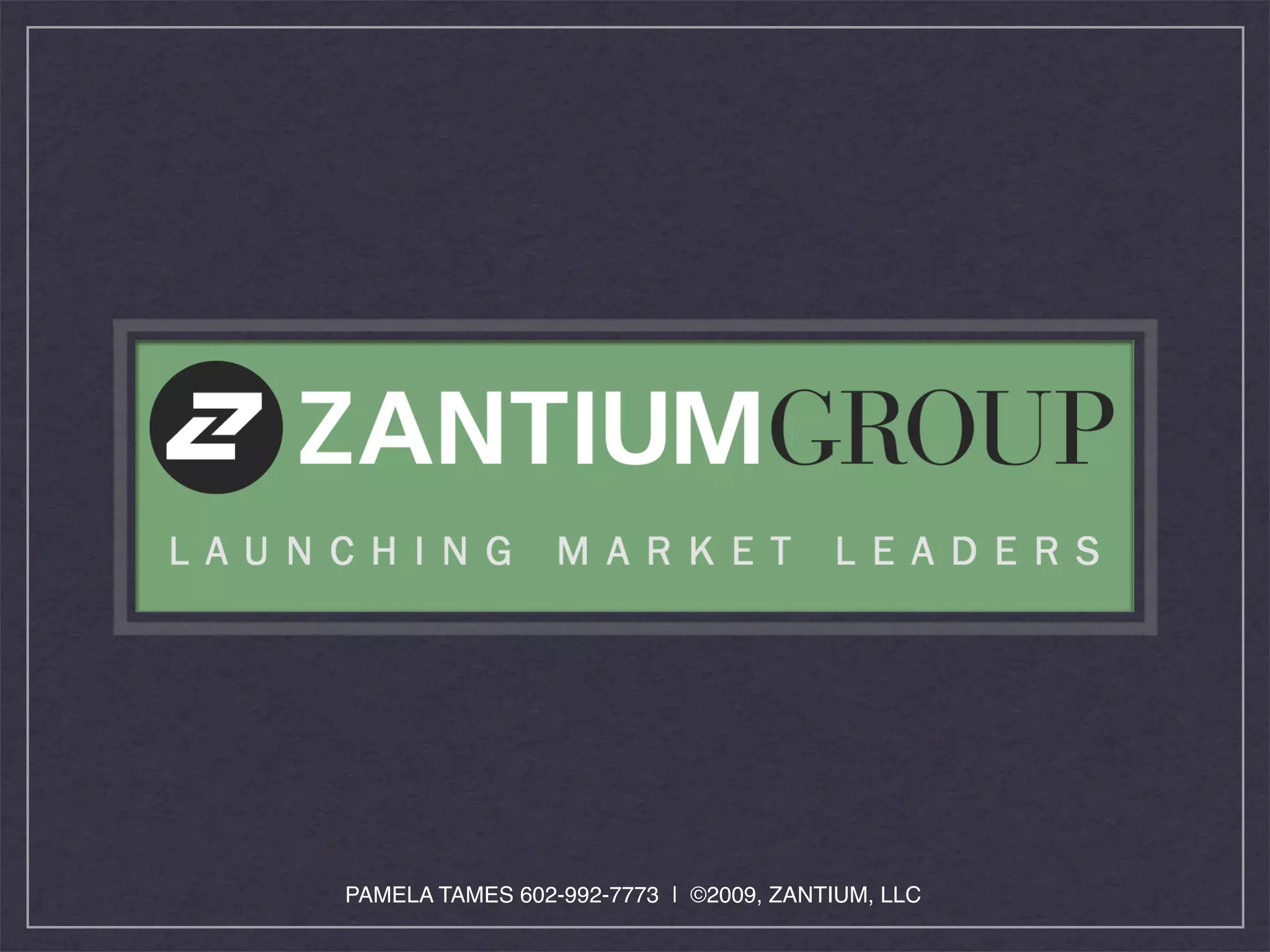 PAMELA TAMES 602-992-7773 ❘ ©2009, ZANTIUM, LLC
 
