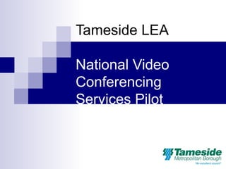 Tameside LEA   National Video Conferencing Services Pilot  