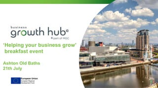 ‘Helping your business grow’
breakfast event
Ashton Old Baths
21th July
 