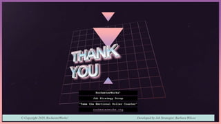 RochesterWorks!
Job Strategy Group
“Tame the Emotional Roller Coaster”
rochesterworks.org
© Copyright 2019, RochesterWorks! Developed by Job Strategist: Barbara Wilcox
 