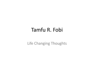 Tamfu R. Fobi
Life Changing Thoughts
 