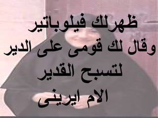 ‫ظهرلك فيلوباتير‬
‫وقال لك قومى على الدير‬
    ‫لتسبح القدير‬
    ‫ال م ايرينى‬
 