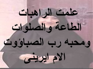 ‫علمت الراهبات‬
 ‫الطاعة والصلوات‬
‫ومحبه رب الصباؤوت‬
    ‫ال م ايرينى‬
 