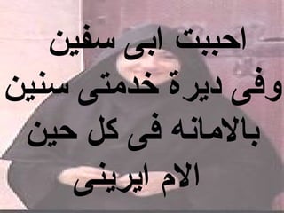 ‫احببت ابى سفين‬
‫وفى ديرة خدمتى سنين‬
 ‫بالمانه فى كل حين‬
     ‫ال م ايرينى‬
 