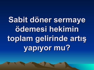 Sabit döner sermaye ödemesi hekimin toplam gelirinde artış yapıyor mu? 