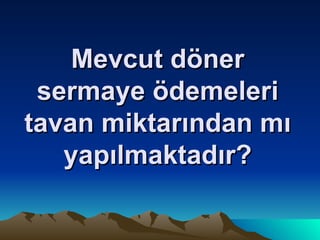 Mevcut döner sermaye ödemeleri tavan miktarından mı yapılmaktadır? 