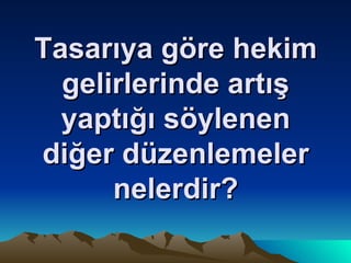 Tasarıya göre hekim gelirlerinde artış yaptığı söylenen diğer düzenlemeler nelerdir? 