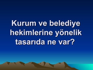 Kurum ve belediye hekimlerine yönelik tasarıda ne var?   