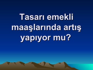 Tasarı emekli maaşlarında artış yapıyor mu?   