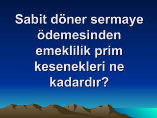 Sabit döner sermaye ödemesinden emeklilik prim kesenekleri ne kadardır? 
