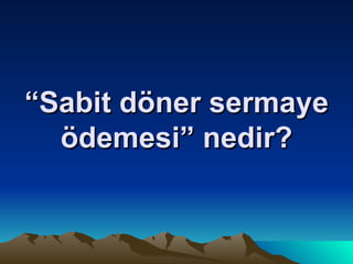 “ Sabit döner sermaye ödemesi” nedir? 