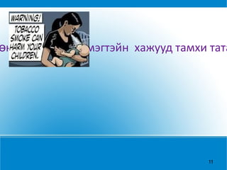 Т амхи үр удмыг  хөнөөнө.Жирэмсэн эмэгтэйн  хажууд тамхи татахад хэвлий дэх ураг 5 дахин илүү хордоно. 
