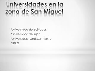 *universidad del salvador
*universidad de lujan
*universidad Gral. Sarmiento
*UFLO
 
