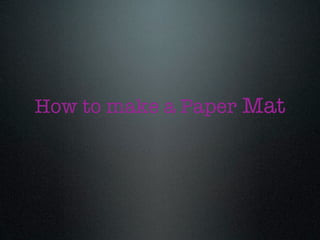 How to make a Paper Mat
 