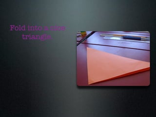 Fold into a nice
   triangle.
 