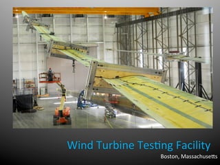 Boston,	
  MassachuseCs	
  
Wind	
  Turbine	
  Tes@ng	
  Facility	
  
 