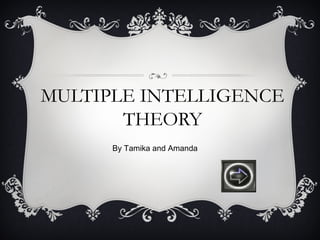 MULTIPLE INTELLIGENCE
       THEORY
      By Tamika and Amanda
 