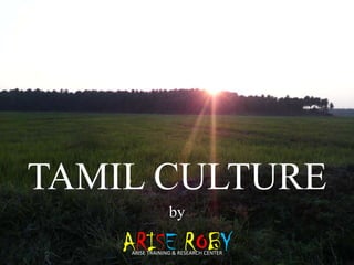 TAMIL CULTURE
by

ARISE ROBY
ARISE TRAINING & RESEARCH CENTER

 