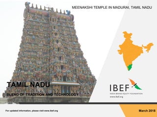 For updated information, please visit www.ibef.org March 2018
TAMIL NADU
BLEND OF TRADITION AND TECHNOLOGY
MEENAKSHI TEMPLE IN MADURAI, TAMIL NADU
 