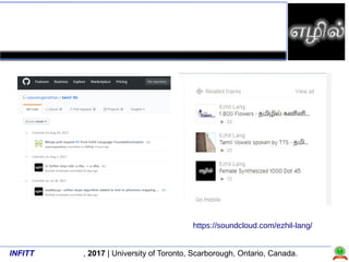 INFITT , 2017 | University of Toronto, Scarborough, Ontario, Canada.
Tamil TTS - demo
https://soundcloud.com/ezhil-lang/
 